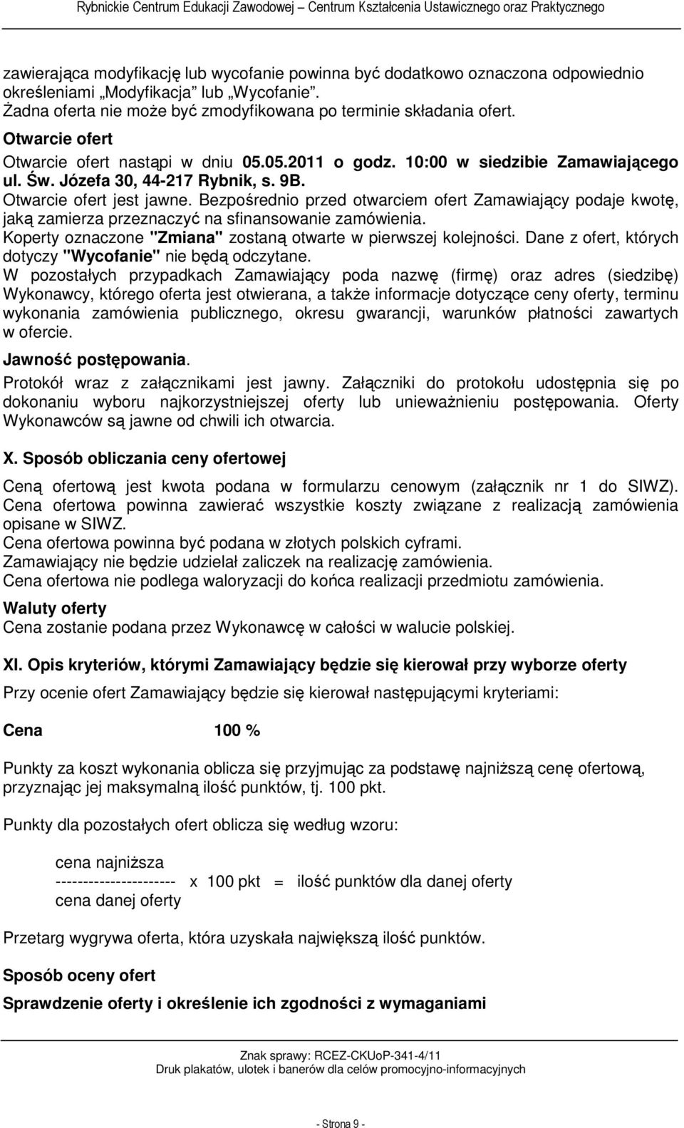 Bezpośrednio przed otwarciem ofert Zamawiający podaje kwotę, jaką zamierza przeznaczyć na sfinansowanie zamówienia. Koperty oznaczone "Zmiana" zostaną otwarte w pierwszej kolejności.