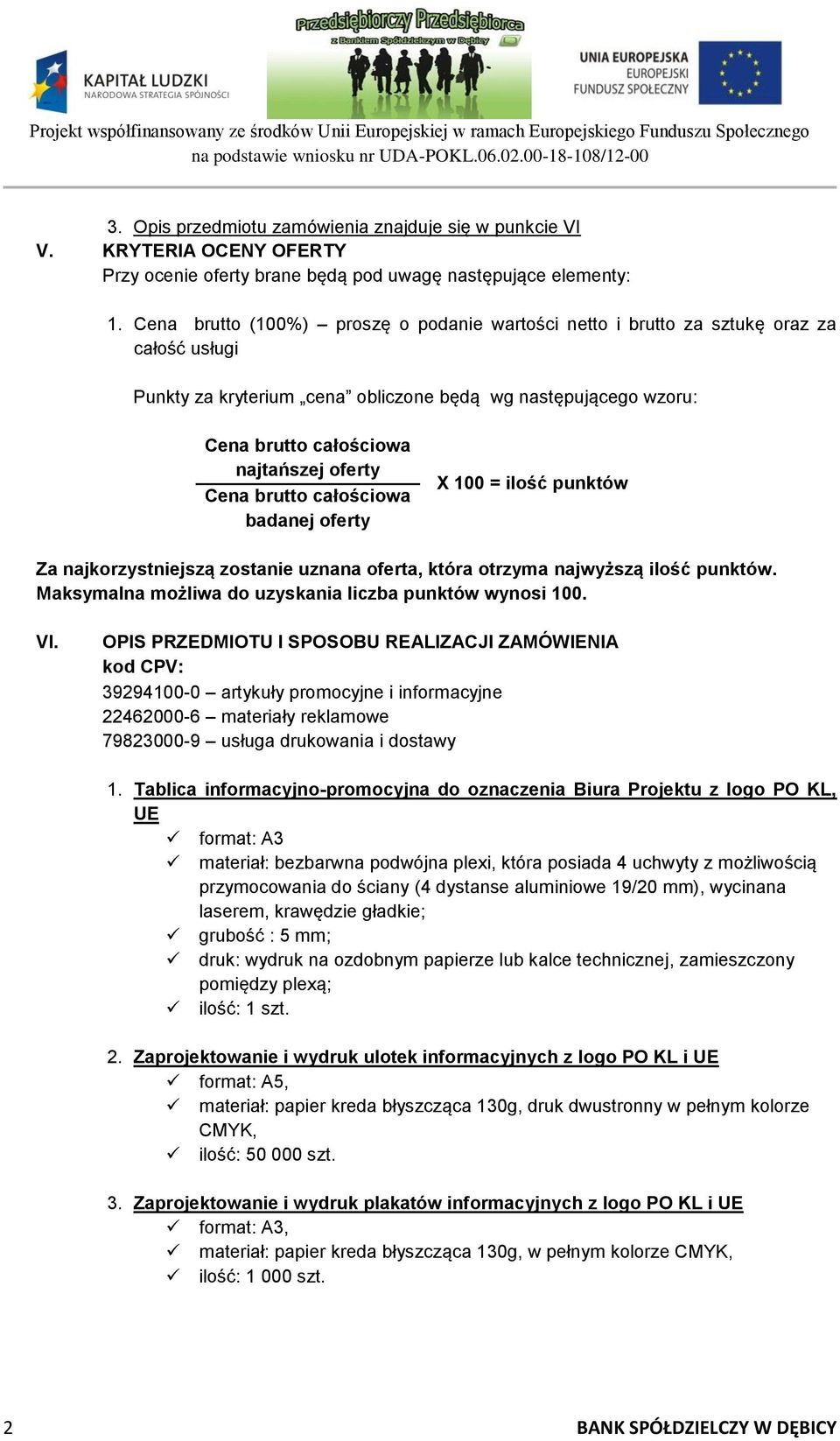 ilość punktów Za najkorzystniejszą zostanie uznana oferta, która otrzyma najwyższą ilość punktów. Maksymalna możliwa do uzyskania liczba punktów wynosi 100. VI.