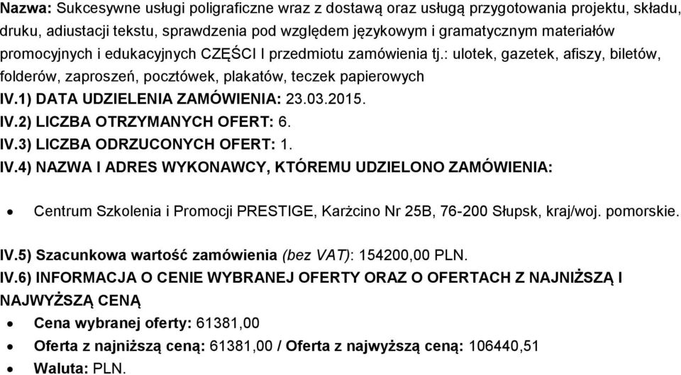 IV.3) LICZBA ODRZUCONYCH OFERT: 1. IV.4) NAZWA I ADRES WYKONAWCY, KTÓREMU UDZIELONO ZAMÓWIENIA: Centrum Szkolenia i Promocji PRESTIGE, Karżcino Nr 25B, 76-200 Słupsk, kraj/woj. pomorskie. IV.5) Szacunkowa wartość zamówienia (bez VAT): 154200,00 PLN.