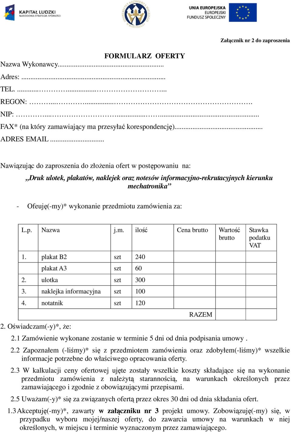 zamówienia za: L.p. Nazwa j.m. ilość Cena brutto Wartość brutto 1. plakat B2 szt 240 plakat A3 szt 60 2. ulotka szt 300 3. naklejka informacyjna szt 100 4. notatnik szt 120 2.