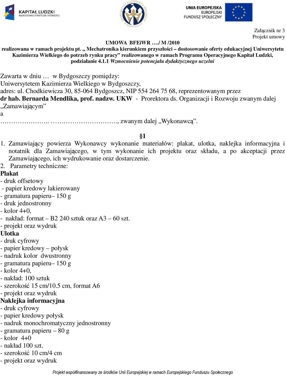 1.1 Wzmocnienie potencjału dydaktycznego uczelni Zawarta w dniu w Bydgoszczy pomiędzy: Uniwersytetem Kazimierza Wielkiego w Bydgoszczy, adres: ul.