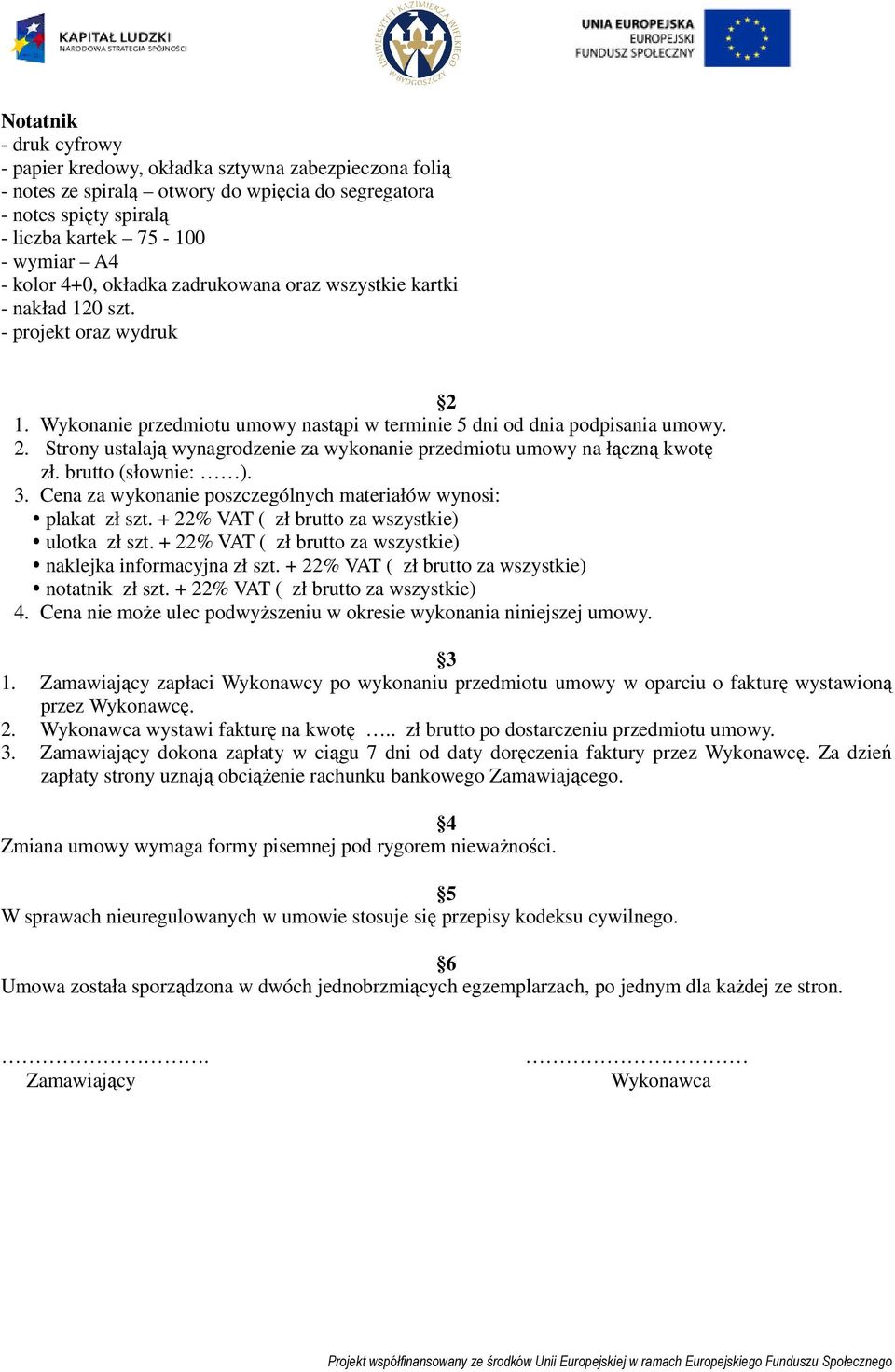 brutto (słownie: ). 3. Cena za wykonanie poszczególnych materiałów wynosi: plakat zł szt. + 22% VAT ( zł brutto za wszystkie) ulotka zł szt.