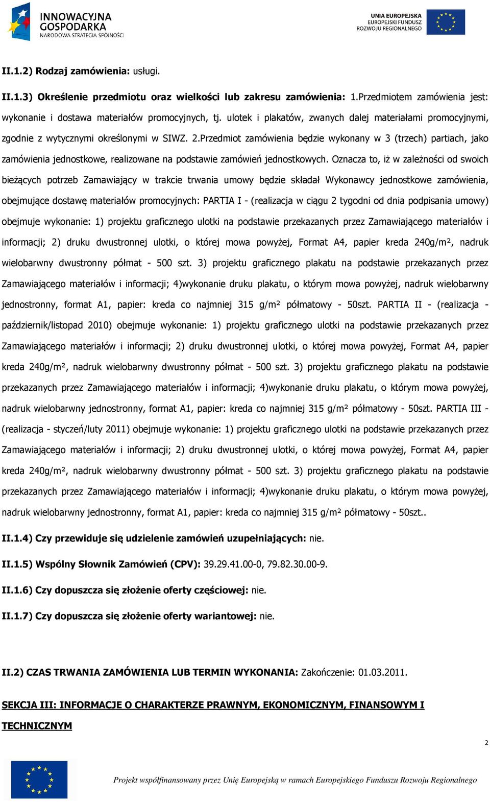 Przedmit zamówienia będzie wyknany w 3 (trzech) partiach, jak zamówienia jednstkwe, realizwane na pdstawie zamówień jednstkwych.