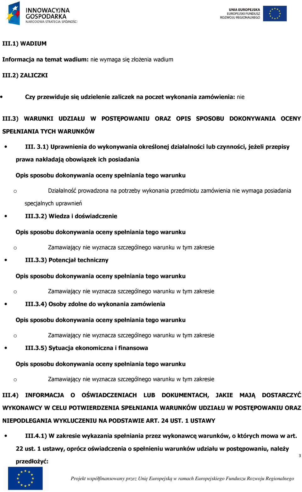 1) Uprawnienia d wyknywania kreślnej działalnści lub czynnści, jeżeli przepisy prawa nakładają bwiązek ich psiadania Działalnść prwadzna na ptrzeby wyknania przedmitu zamówienia nie wymaga psiadania