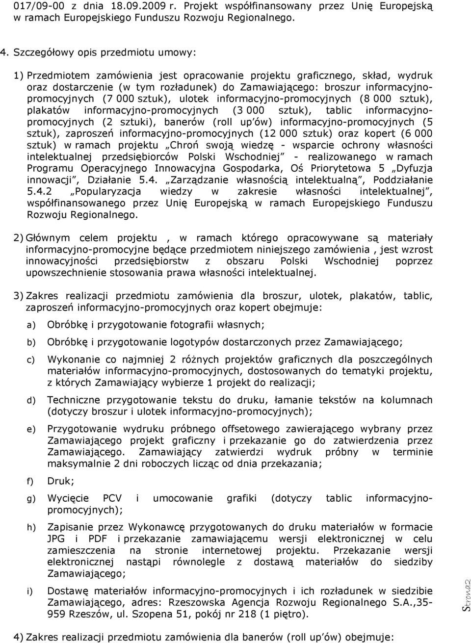 ulotek informacyjno-promocyjnych (8 000 ), plakatów informacyjno-promocyjnych (3 000 ), tablic informacyjnopromocyjnych (2 i), banerów (roll up ów) informacyjno-promocyjnych (5 ), zaproszeń