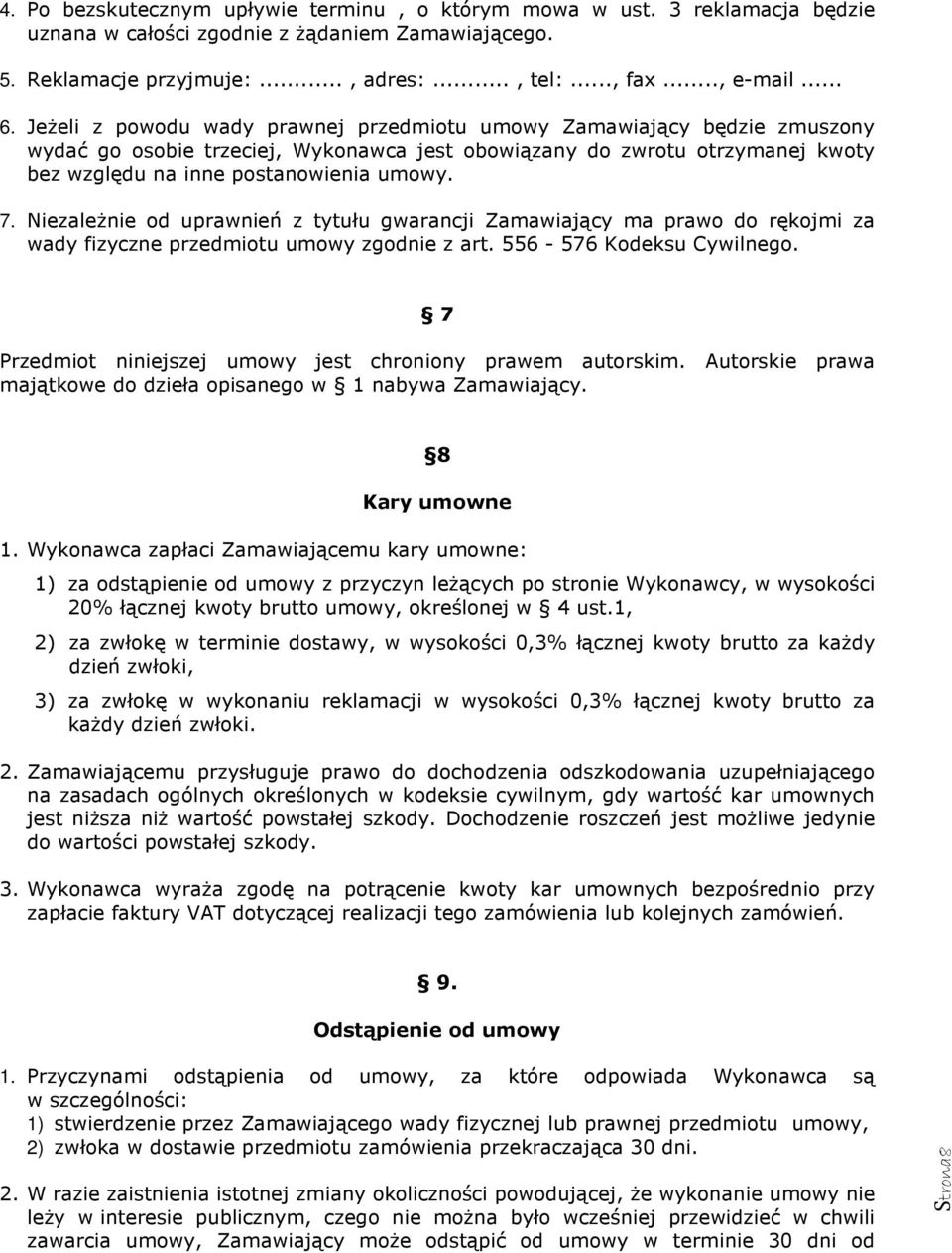 Niezależnie od uprawnień z tytułu gwarancji Zamawiający ma prawo do rękojmi za wady fizyczne przedmiotu umowy zgodnie z art. 556-576 Kodeksu Cywilnego.
