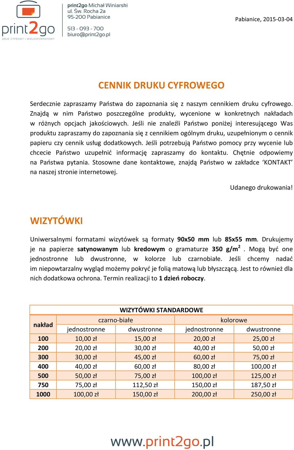 Jeśli nie znaleźli Państwo poniżej interesującego Was produktu zapraszamy do zapoznania się z cennikiem ogólnym druku, uzupełnionym o cennik papieru czy cennik usług dodatkowych.