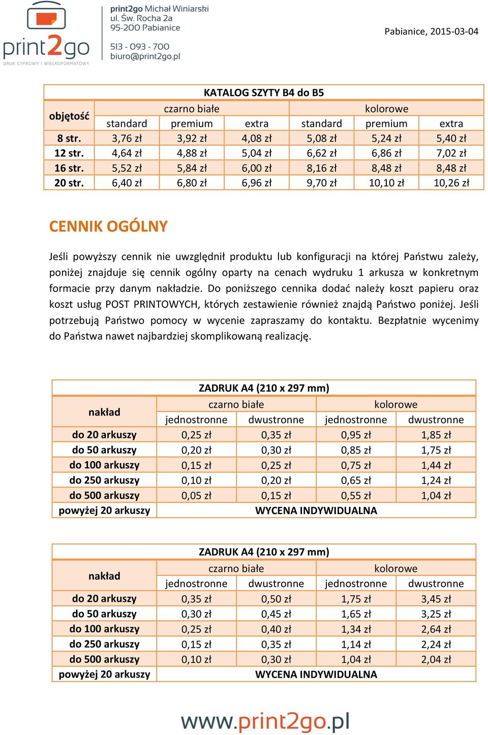 6,40 zł 6,80 zł 6,96 zł 9,70 zł 10,10 zł 10,26 zł CENNIK OGÓLNY Jeśli powyższy cennik nie uwzględnił produktu lub konfiguracji na której Państwu zależy, poniżej znajduje się cennik ogólny oparty na