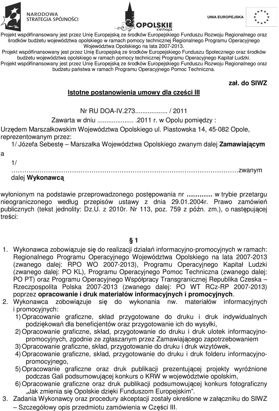 Projekt współfinansowany jest przez Unię Europejską ze środków Europejskiego Funduszu Społecznego oraz środków budżetu województwa opolskiego w ramach pomocy technicznej Programu Operacyjnego Kapitał