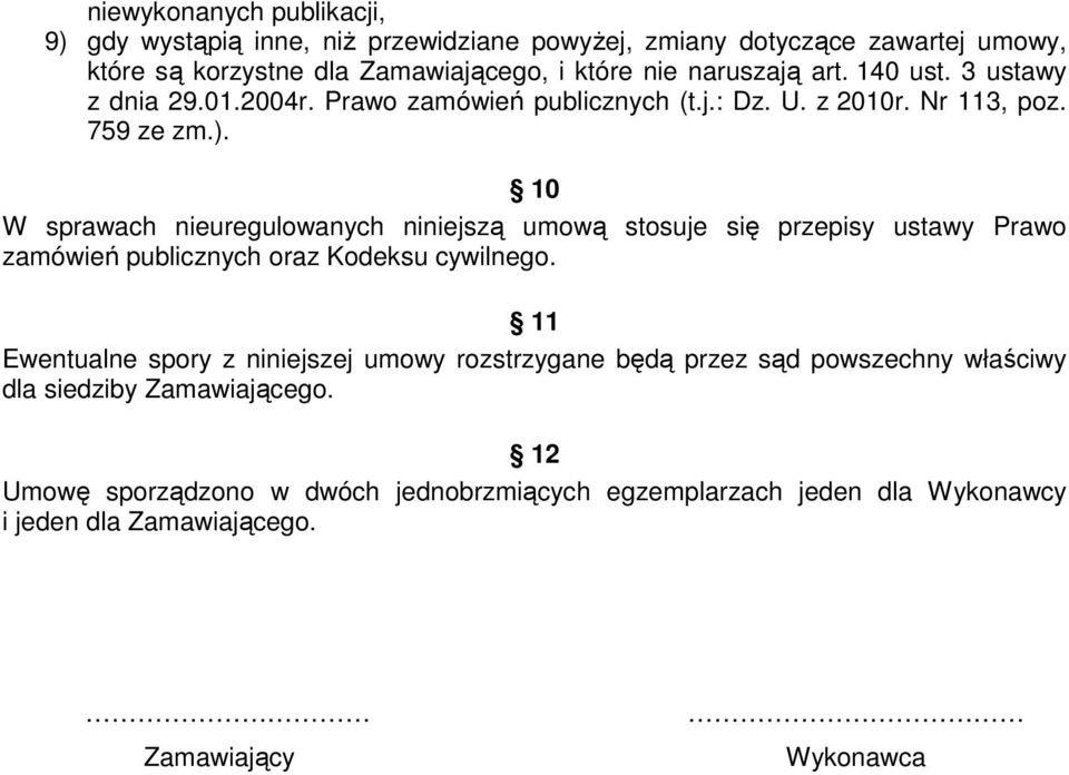 10 W sprawach nieuregulowanych niniejszą umową stosuje się przepisy ustawy Prawo zamówień publicznych oraz Kodeksu cywilnego.