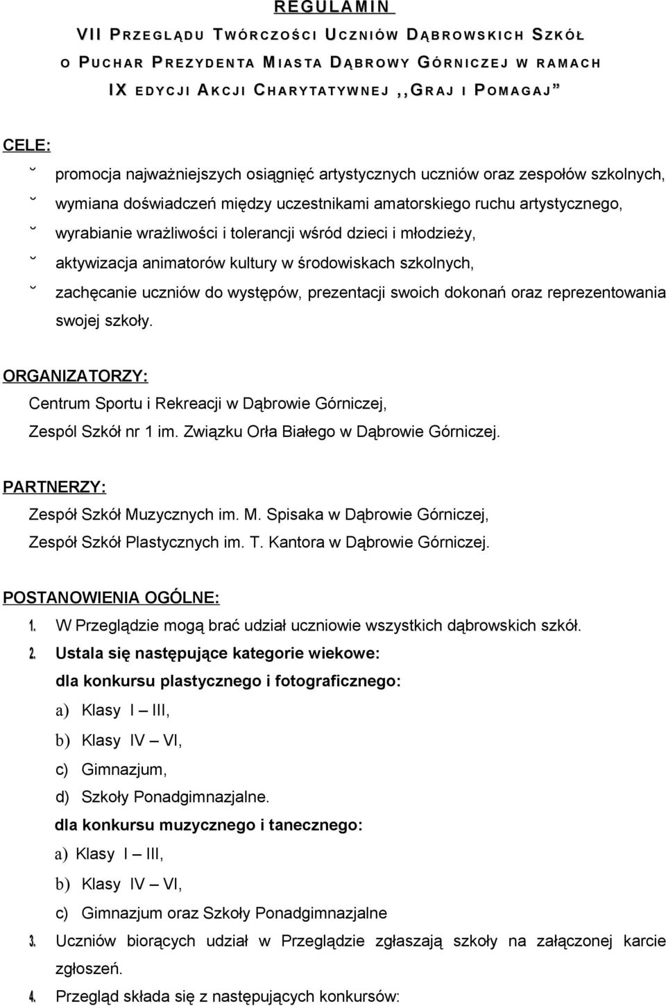 uczestnikami amatorskiego ruchu artystycznego, wyrabianie wrażliwości i tolerancji wśród dzieci i młodzieży, aktywizacja animatorów kultury w środowiskach szkolnych, zachęcanie uczniów do występów,