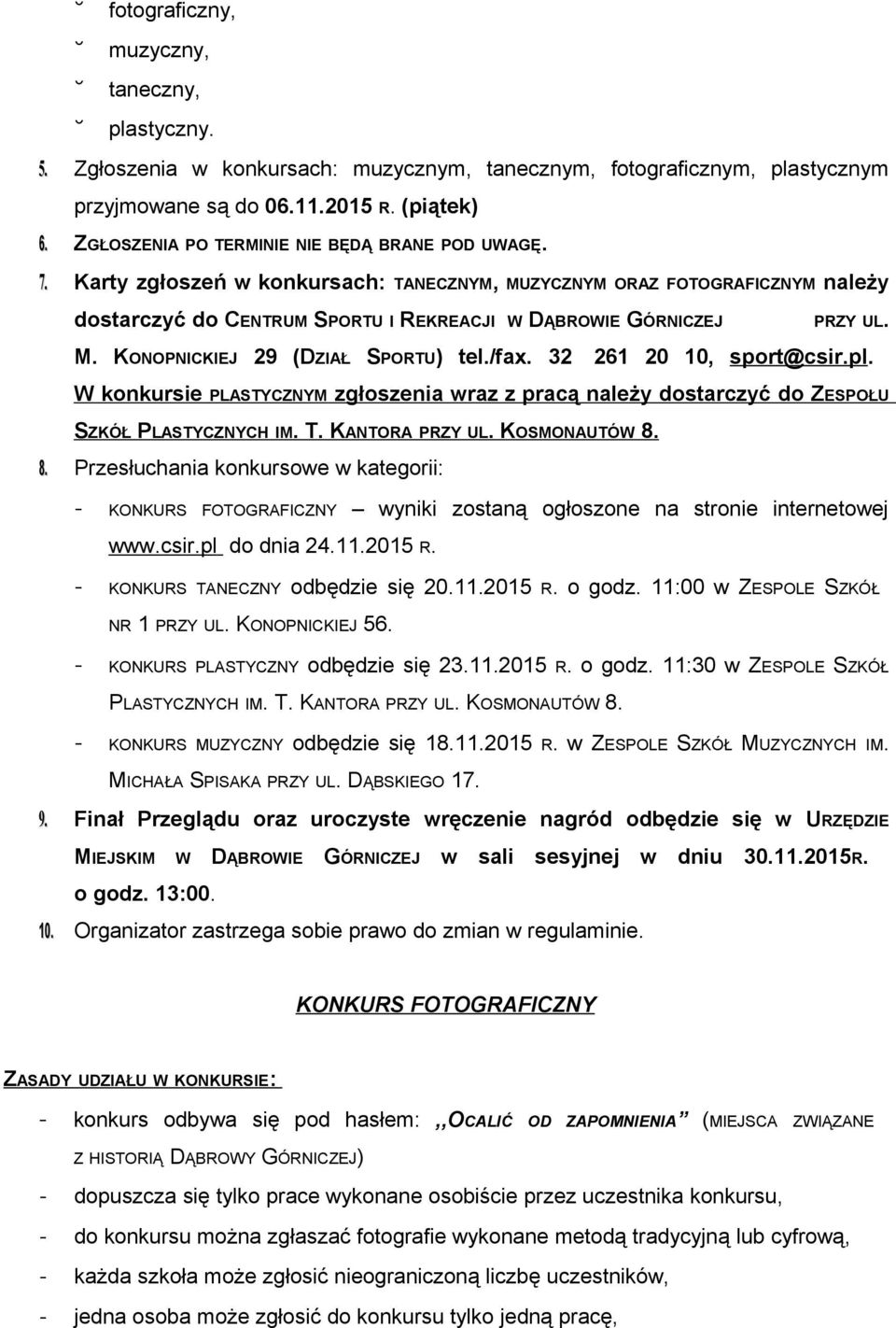 M. KONOPNICKIEJ 29 (DZIAŁ SPORTU) tel./fax. 32 261 20 10, sport@csir.pl. W konkursie PLASTYCZNYM zgłoszenia wraz z pracą należy dostarczyć do ZESPOŁU SZKÓŁ PLASTYCZNYCH IM. T. KANTORA PRZY UL.