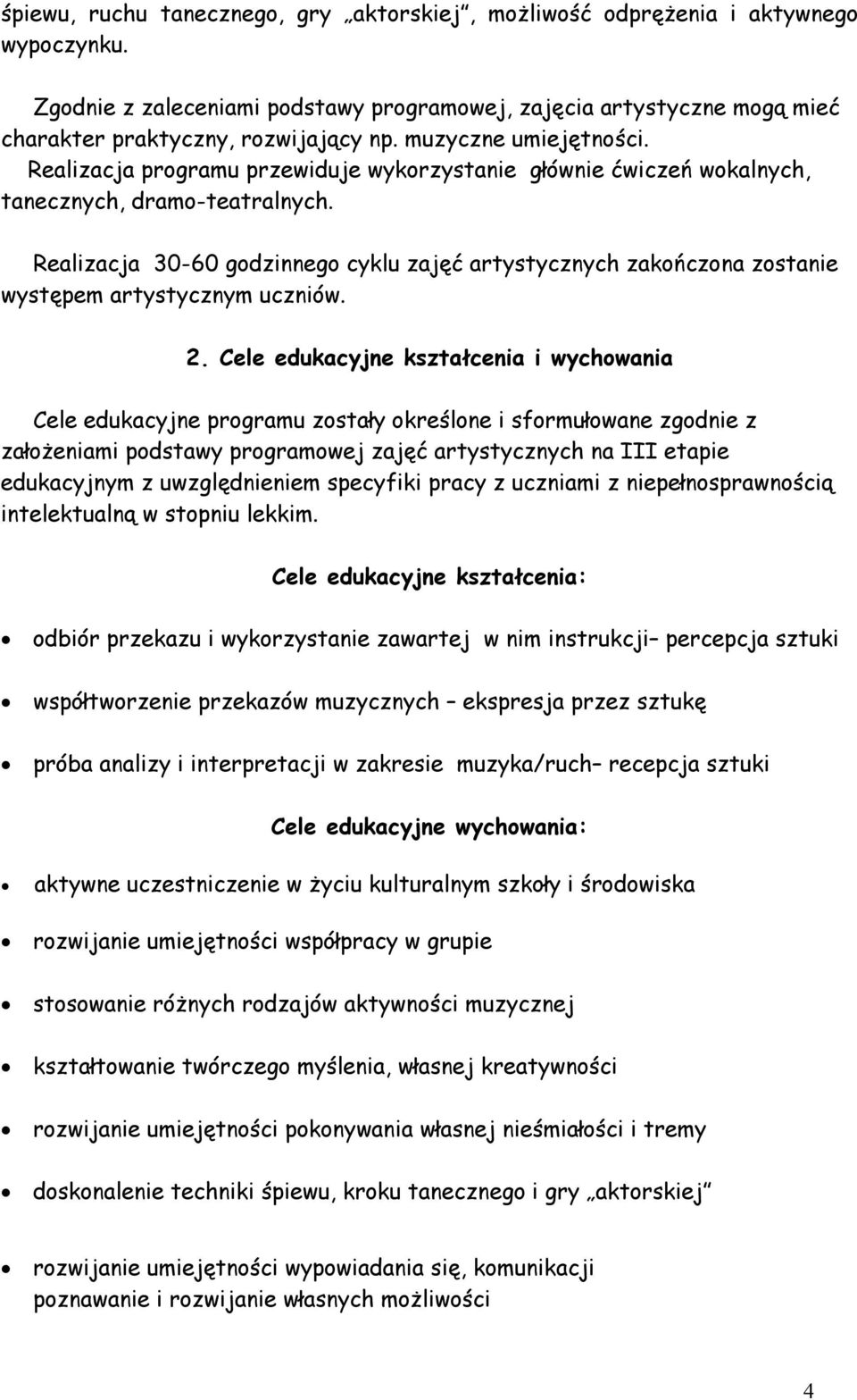 Realizacja 30-60 godzinnego cyklu zajęć artystycznych zakończona zostanie występem artystycznym uczniów. 2.