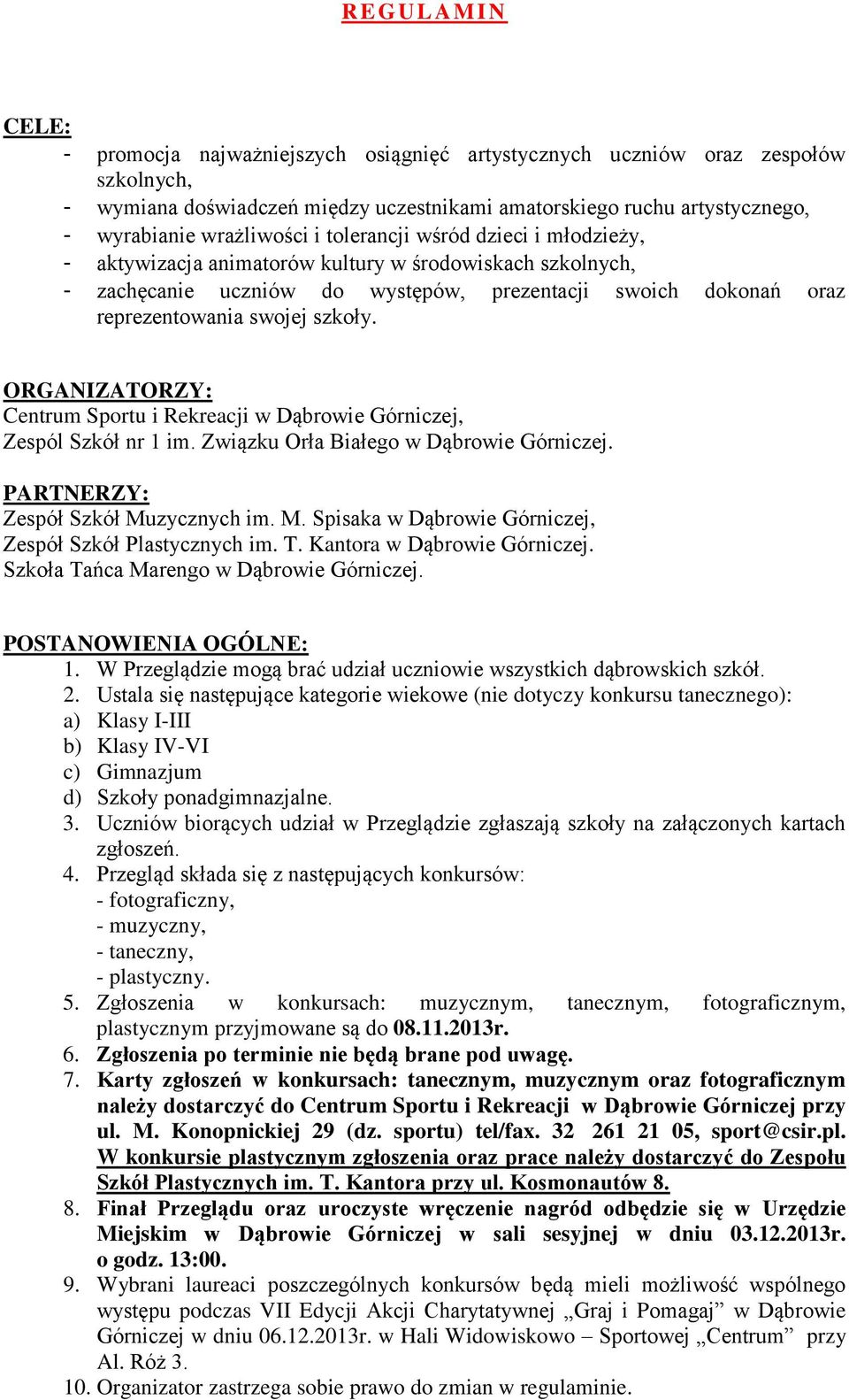 szkoły. ORGANIZATORZY: Centrum Sportu i Rekreacji w Dąbrowie Górniczej, Zespól Szkół nr 1 im. Związku Orła Białego w Dąbrowie Górniczej. PARTNERZY: Zespół Szkół Mu