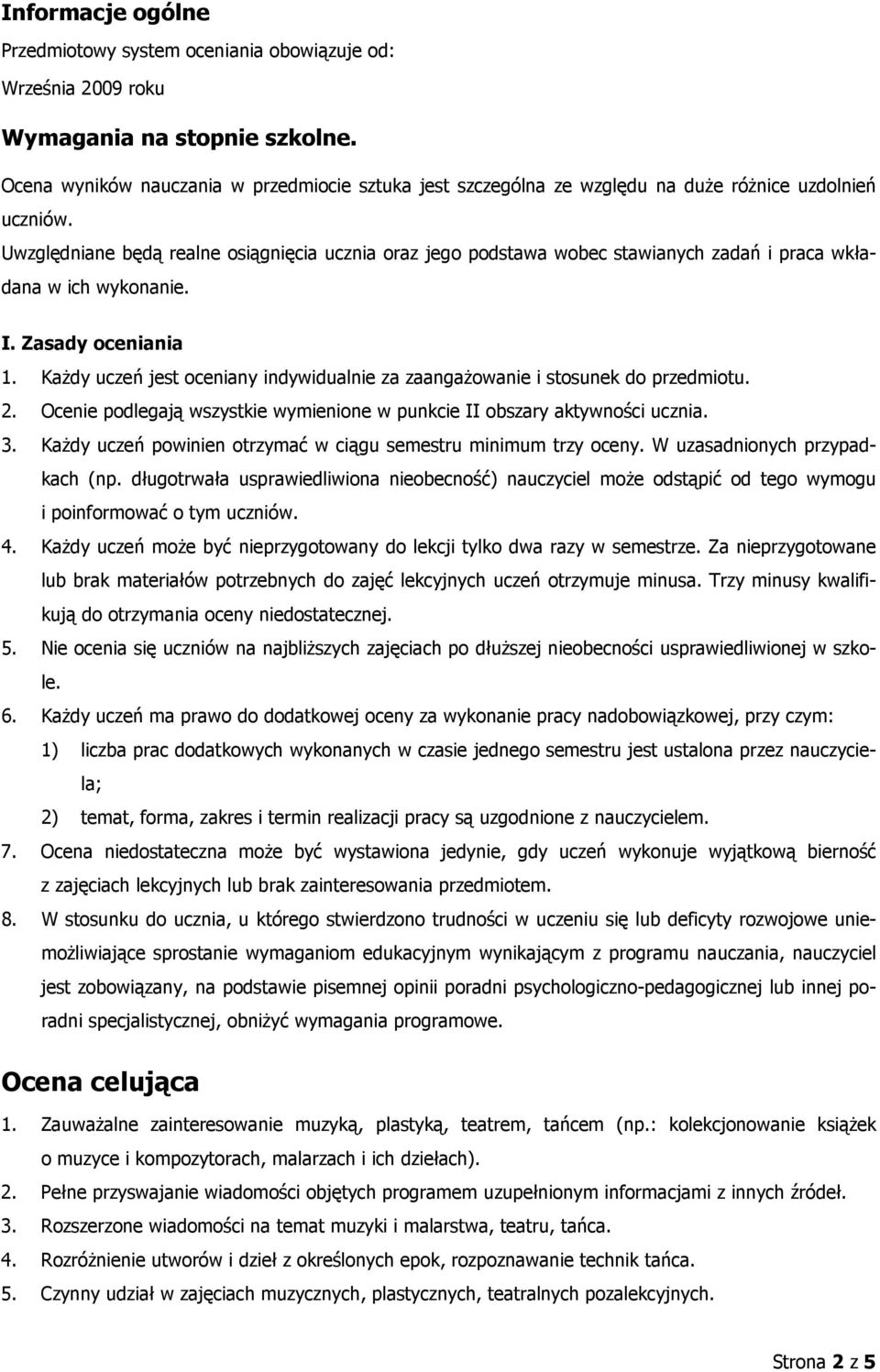 Uwzględniane będą realne osiągnięcia ucznia oraz jego podstawa wobec stawianych zadań i praca wkładana w ich wykonanie. I. Zasady oceniania 1.