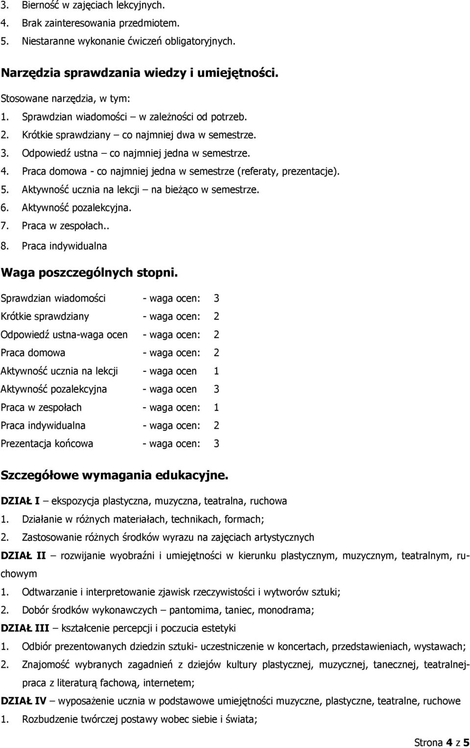 Praca domowa - co najmniej jedna w semestrze (referaty, prezentacje). 5. Aktywność ucznia na lekcji na bieżąco w semestrze. 6. Aktywność pozalekcyjna. 7. Praca w zespołach.. 8.