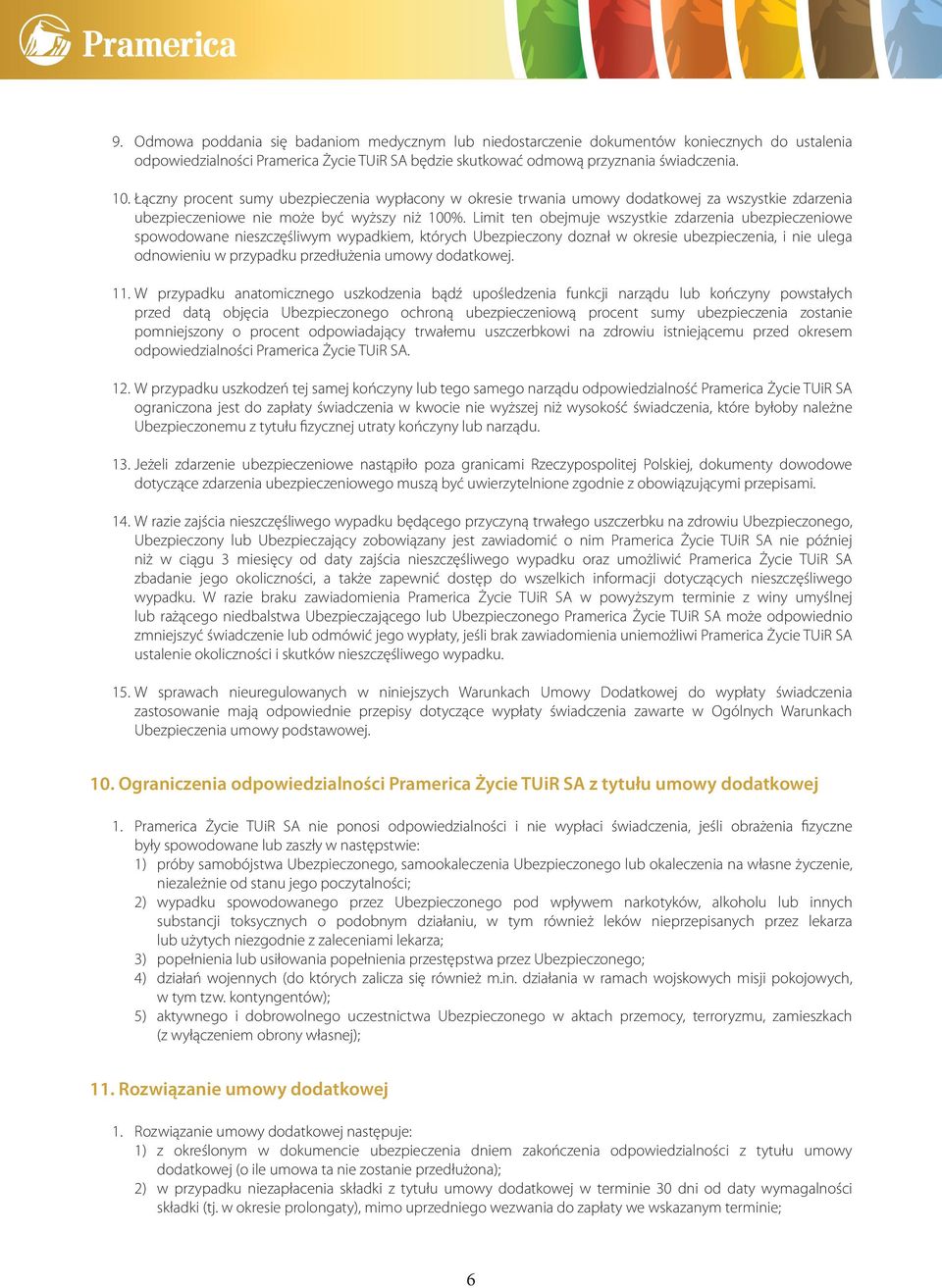 Limit ten obejmuje wszystkie zdarzenia ubezpieczeniowe spowodowane nieszczęśliwym wypadkiem, których Ubezpieczony doznał w okresie ubezpieczenia, i nie ulega odnowieniu w przypadku przedłużenia umowy