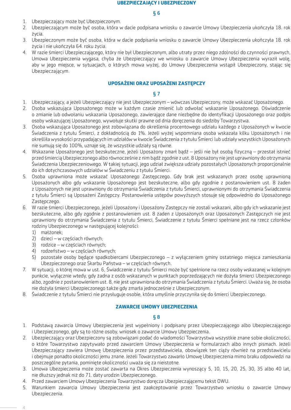 W razie śmierci Ubezpieczającego, który nie był Ubezpieczonym, albo utraty przez niego zdolności do czynności prawnych, Umowa Ubezpieczenia wygasa, chyba że Ubezpieczający we wniosku o zawarcie Umowy