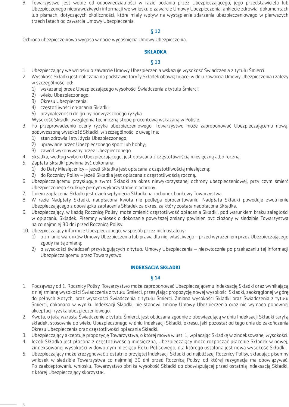 12 Ochrona ubezpieczeniowa wygasa w dacie wygaśnięcia Umowy Ubezpieczenia. SKŁADKA 13 1. Ubezpieczający we wniosku o zawarcie Umowy Ubezpieczenia wskazuje wysokość Świadczenia z tytułu Śmierci. 2.