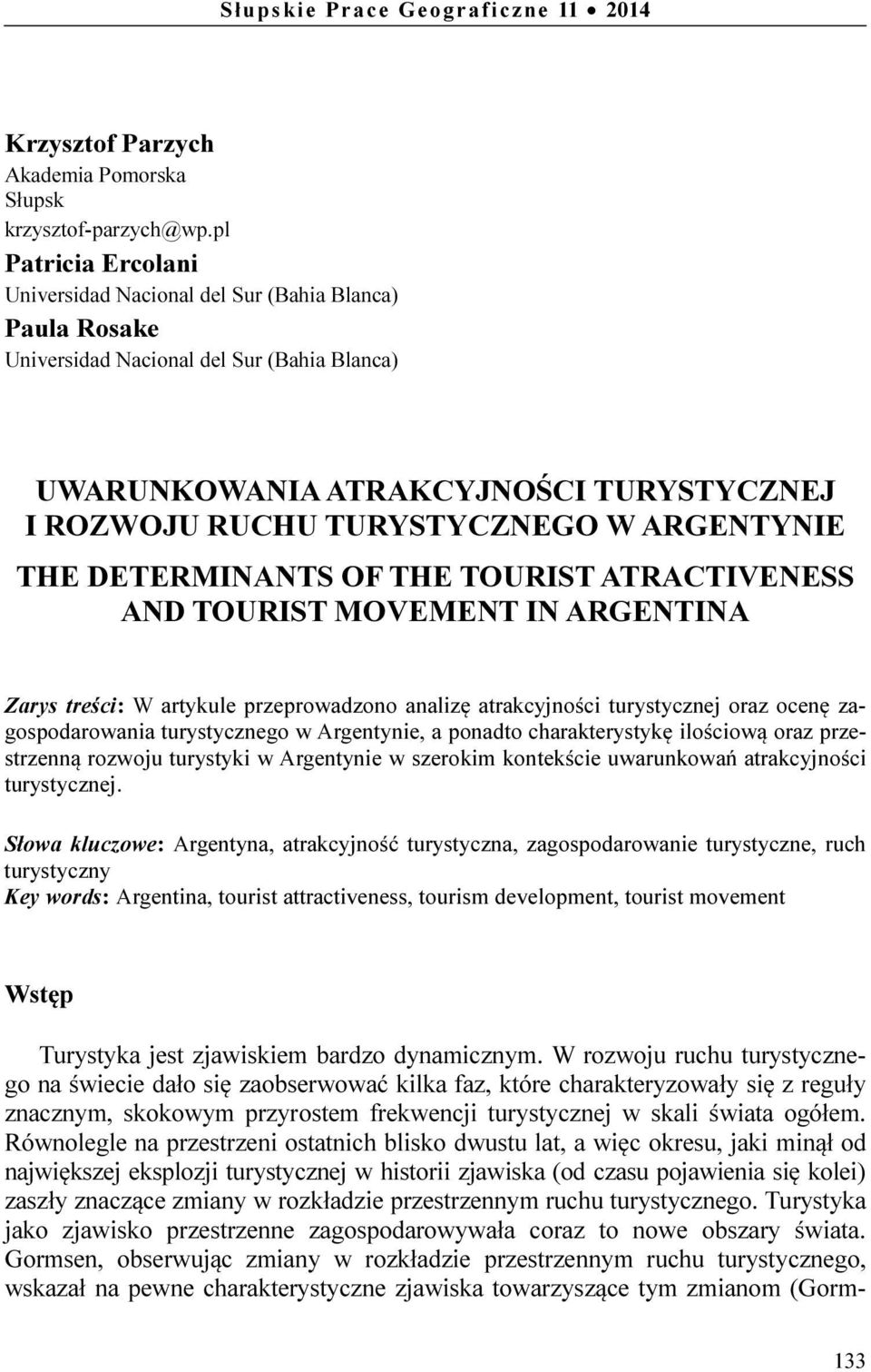ARGENTYNIE THE DETERMINANTS OF THE TOURIST ATRACTIVENESS AND TOURIST MOVEMENT IN ARGENTINA Zarys treści: W artykule przeprowadzono analizę atrakcyjności turystycznej oraz ocenę zagospodarowania