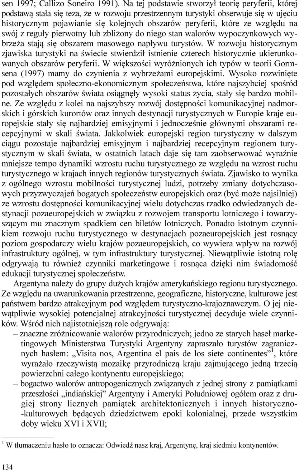 ze względu na swój z reguły pierwotny lub zbliżony do niego stan walorów wypoczynkowych wybrzeża stają się obszarem masowego napływu turystów.