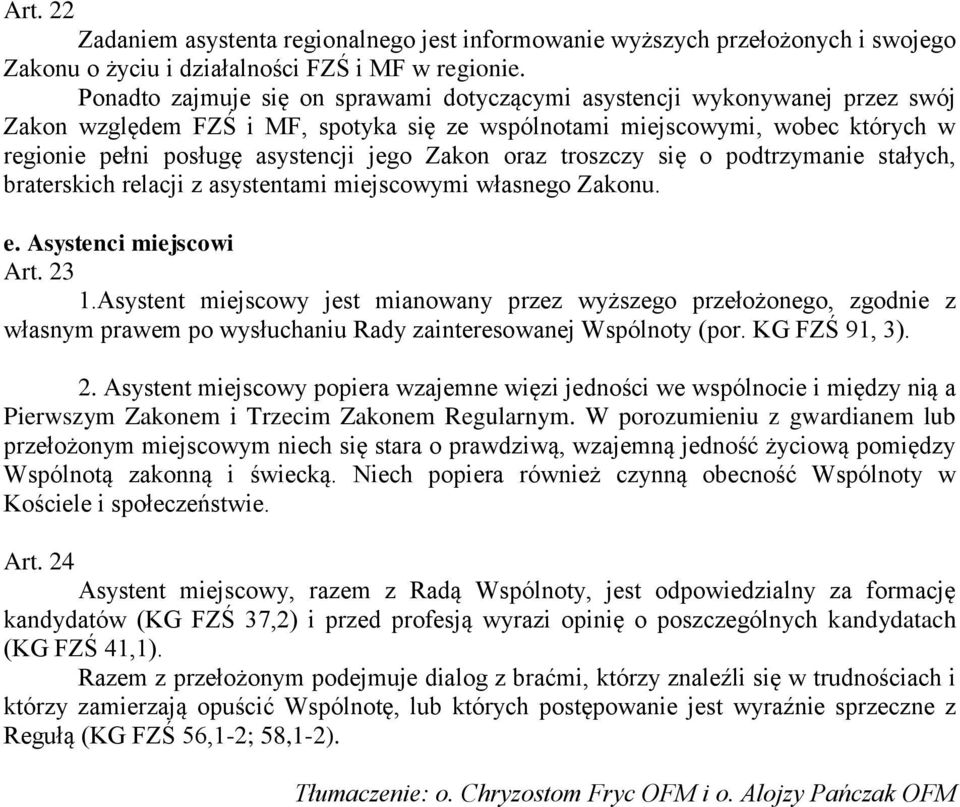 Zakon oraz troszczy się o podtrzymanie stałych, braterskich relacji z asystentami miejscowymi własnego Zakonu. e. Asystenci miejscowi Art. 23 1.