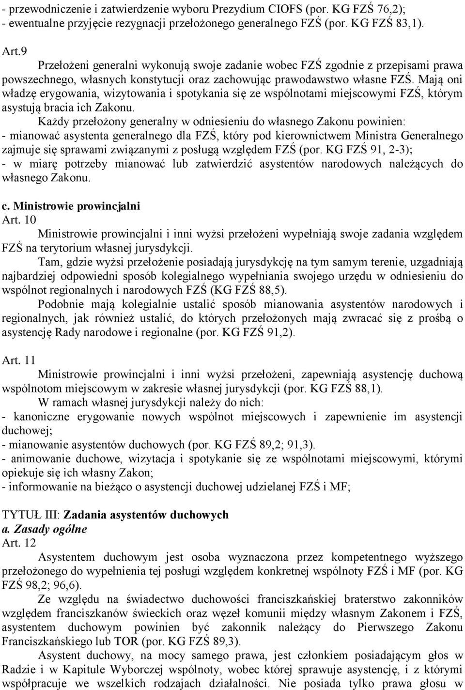Mają oni władzę erygowania, wizytowania i spotykania się ze wspólnotami miejscowymi FZŚ, którym asystują bracia ich Zakonu.