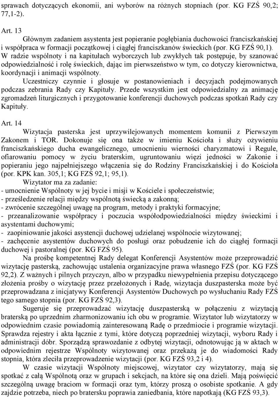 W radzie wspólnoty i na kapitułach wyborczych lub zwykłych tak postępuje, by szanować odpowiedzialność i rolę świeckich, dając im pierwszeństwo w tym, co dotyczy kierownictwa, koordynacji i animacji