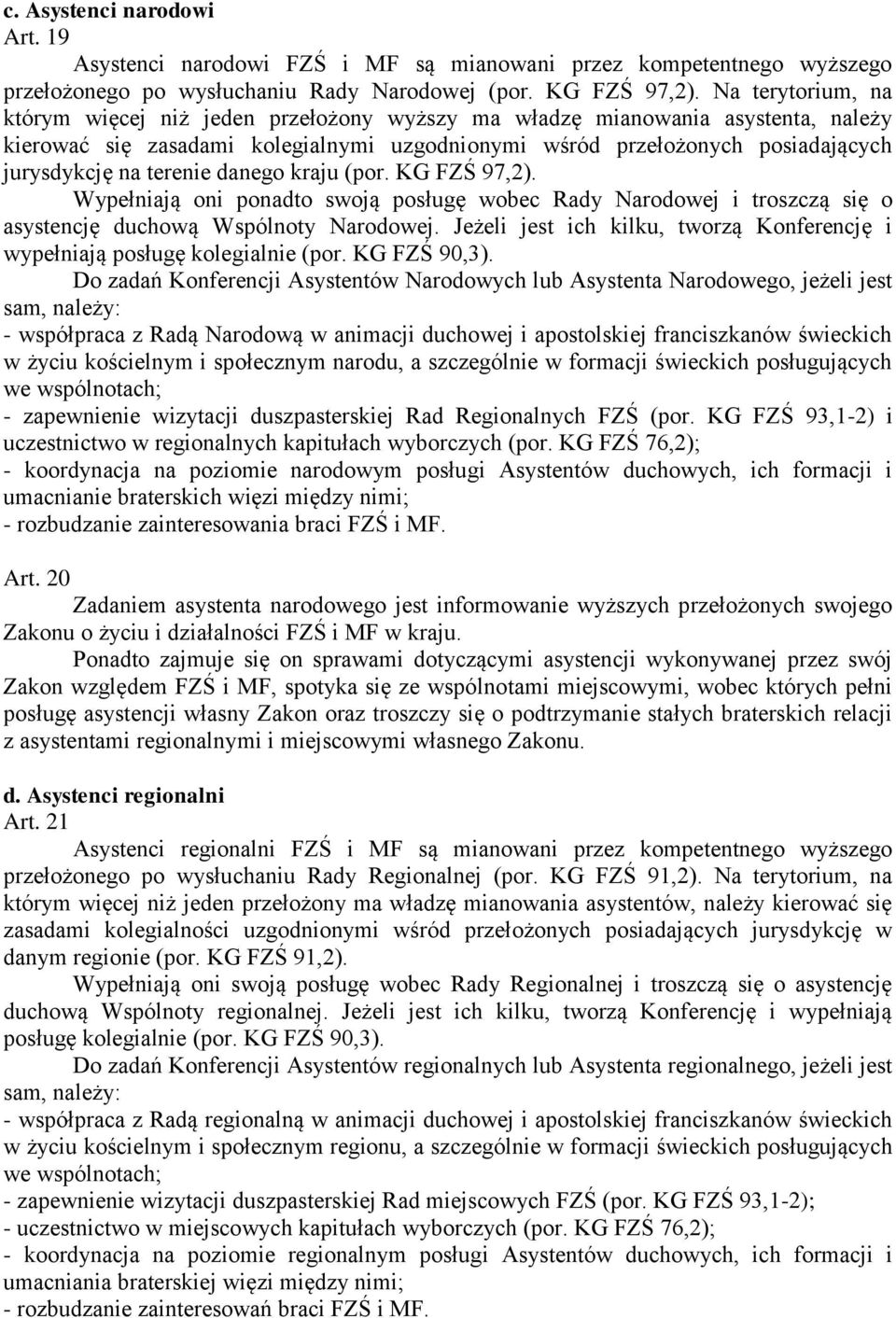 terenie danego kraju (por. KG FZŚ 97,2). Wypełniają oni ponadto swoją posługę wobec Rady Narodowej i troszczą się o asystencję duchową Wspólnoty Narodowej.