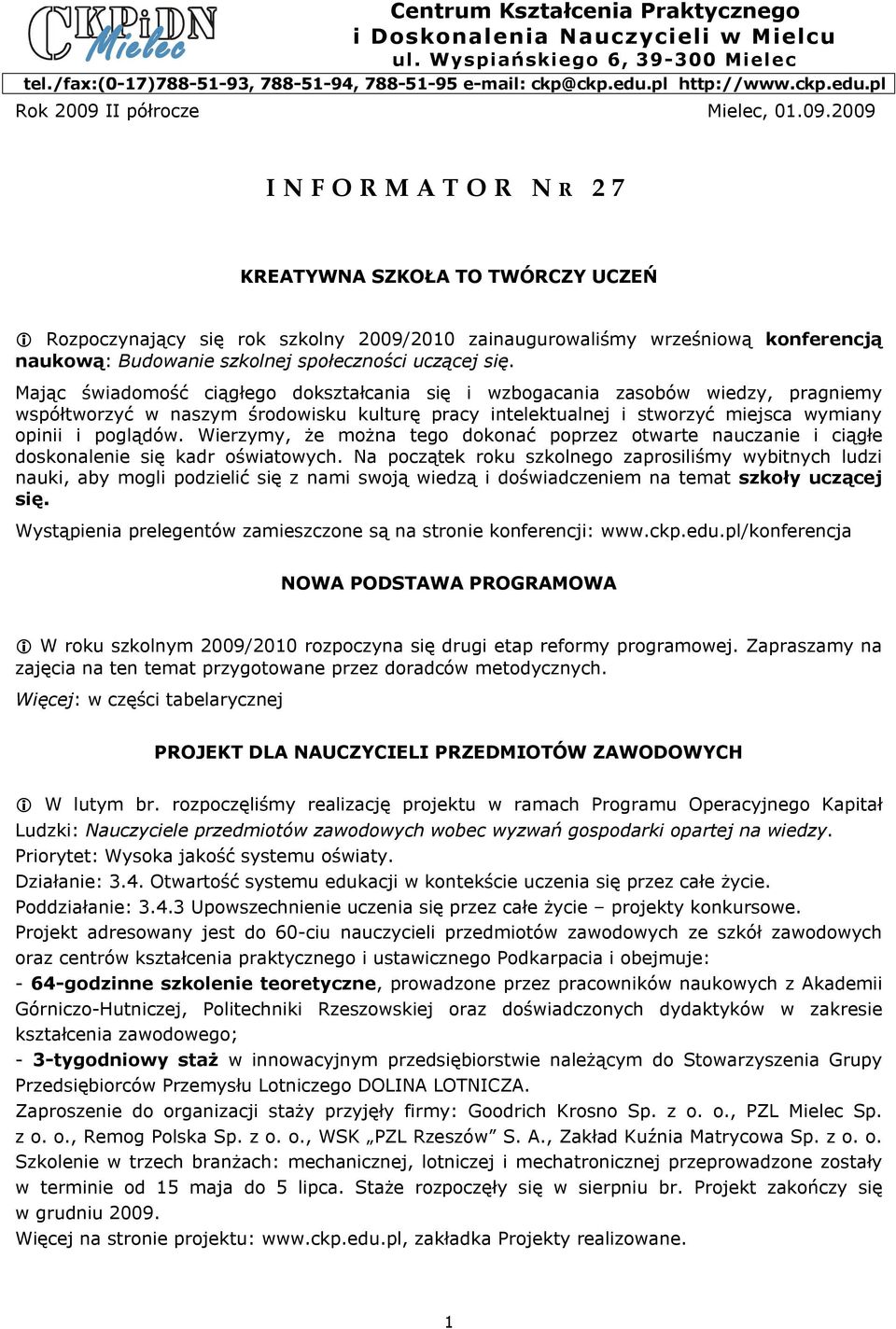 2009 I N F O R M A T O R N R 2 7 KREATYWNA SZKOŁA TO TWÓRCZY UCZEŃ Rozpoczynający się rok szkolny 2009/2010 zainaugurowaliśmy wrześniową konferencją naukową: Budowanie szkolnej społeczności uczącej