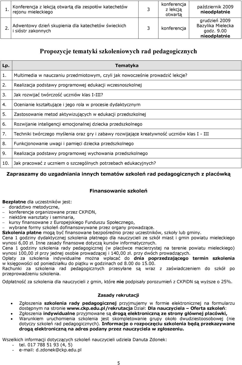 Tematyka Multimedia w nauczaniu przedmiotowym, czyli jak nowocześnie prowadzić lekcje? 2. Realizacja podstawy programowej edukacji wczesnoszkolnej 3. Jak rozwijać twórczość uczniów klas I-III? 4.