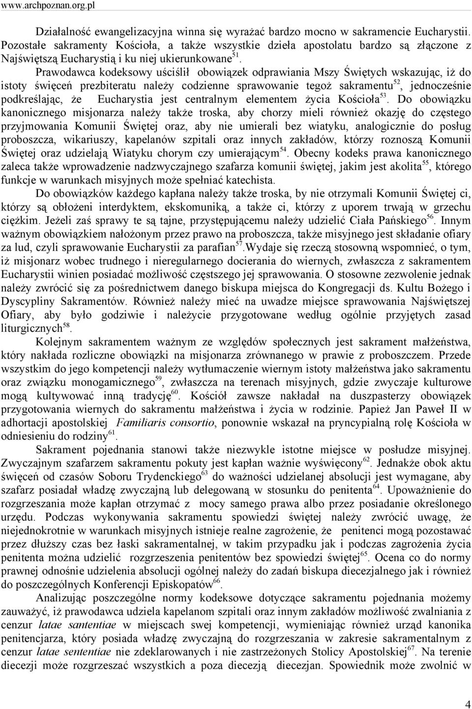 Prawodawca kodeksowy uściślił obowiązek odprawiania Mszy Świętych wskazując, iż do istoty święceń prezbiteratu należy codzienne sprawowanie tegoż sakramentu 52, jednocześnie podkreślając, że