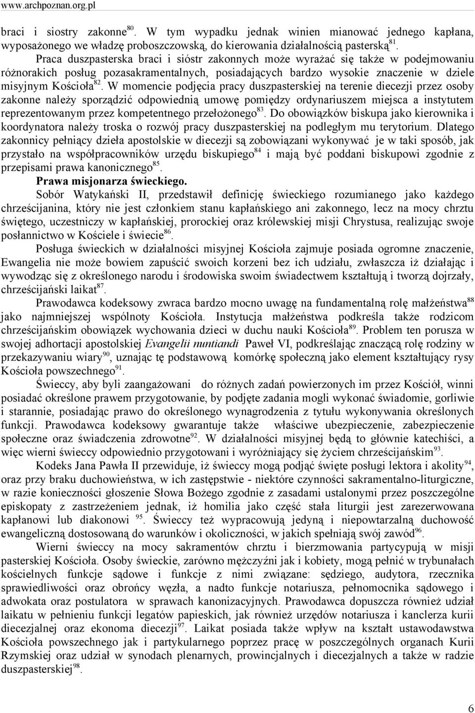 W momencie podjęcia pracy duszpasterskiej na terenie diecezji przez osoby zakonne należy sporządzić odpowiednią umowę pomiędzy ordynariuszem miejsca a instytutem reprezentowanym przez kompetentnego