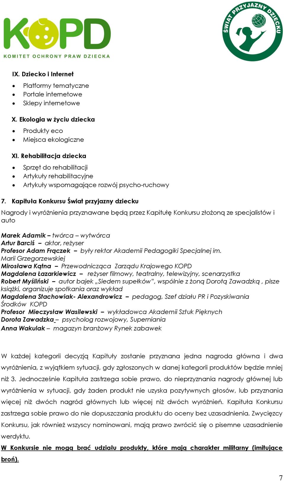 Kapituła Konkursu Świat przyjazny dziecku Nagrody i wyróżnienia przyznawane będą przez Kapitułę Konkursu złożoną ze specjalistów i auto Marek Adamik twórca wytwórca Artur Barciś aktor, reżyser