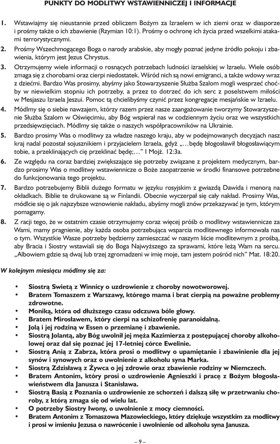 Otrzymujemy wiele informacji o rosnących potrzebach ludności izraelskiej w Izraelu. Wiele osób zmaga się z chorobami oraz cierpi niedostatek.