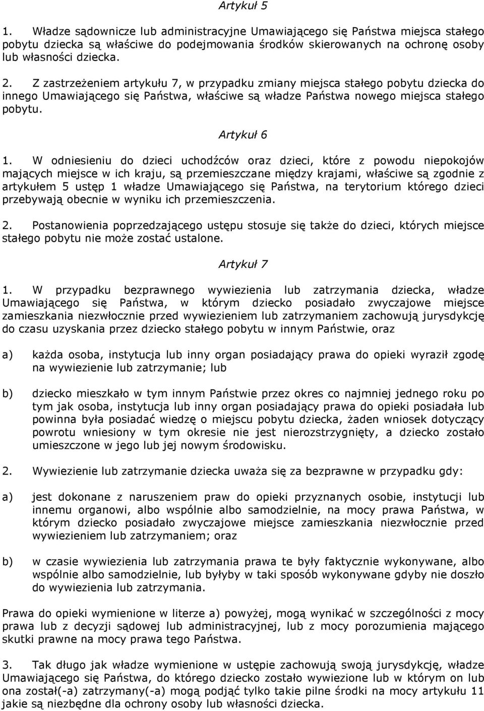 W odniesieniu do dzieci uchodźców oraz dzieci, które z powodu niepokojów mających miejsce w ich kraju, są przemieszczane między krajami, właściwe są zgodnie z artykułem 5 ustęp 1 władze Umawiającego