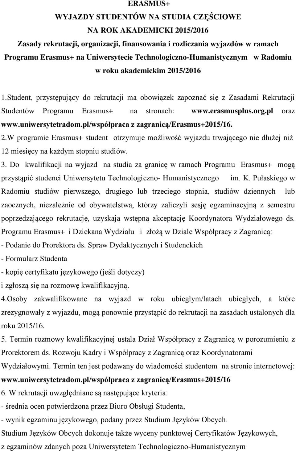 Student, przystępujący do rekrutacji ma obowiązek zapoznać się z Zasadami Rekrutacji Studentów Programu Erasmus+ na stronach: www.erasmusplus.org.pl oraz www.uniwersytetradom.