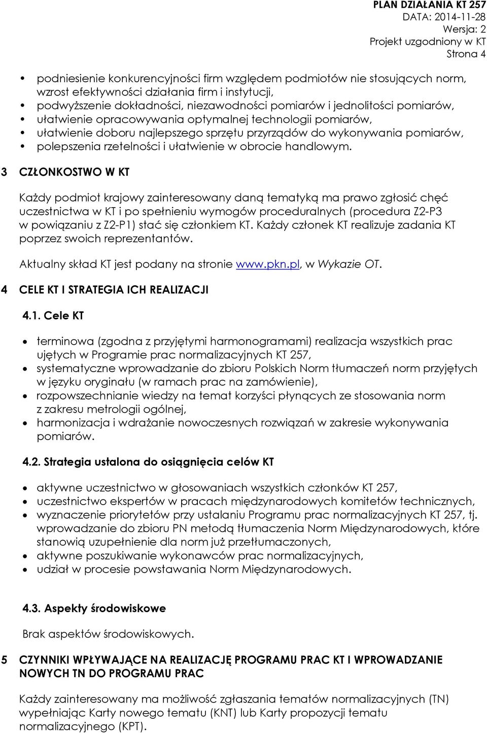 3 CZŁONKOSTWO W KT Każdy podmiot krajowy zainteresowany daną tematyką ma prawo zgłosić chęć uczestnictwa w KT i po spełnieniu wymogów proceduralnych (procedura Z2-P3 w powiązaniu z Z2-P1) stać się
