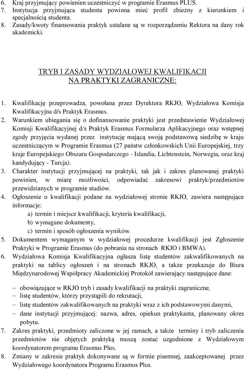 Kwalifikację przeprowadza, powołana przez Dyrektora RKJO, Wydziałowa Komisja Kwalifikacyjna d/s Praktyk Erasmus. 2.
