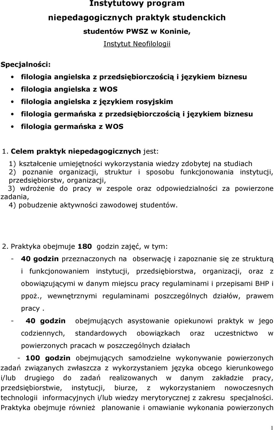 Celem praktyk niepedagogicznych jest: 1) kształcenie umiejętności wykorzystania wiedzy zdobytej na studiach 2) poznanie organizacji, struktur i sposobu funkcjonowania instytucji, przedsiębiorstw,