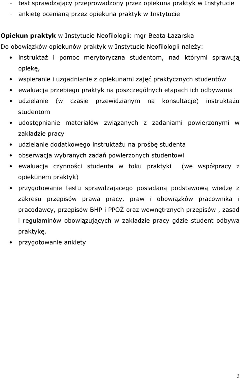 studentów ewaluacja przebiegu praktyk na poszczególnych etapach ich odbywania udzielanie (w czasie przewidzianym na konsultacje) instruktażu studentom udostępnianie materiałów związanych z zadaniami