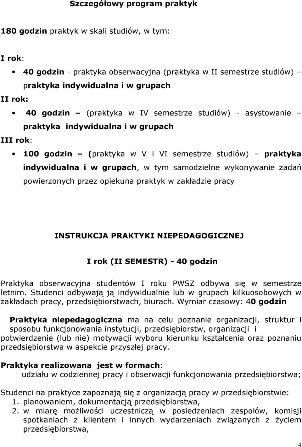 wykonywanie zadań powierzonych przez opiekuna praktyk w zakładzie pracy INSTRUKCJA PRAKTYKI NIEPEDAGOGICZNEJ I rok (II SEMESTR) - 40 godzin Praktyka obserwacyjna studentów I roku PWSZ odbywa się w