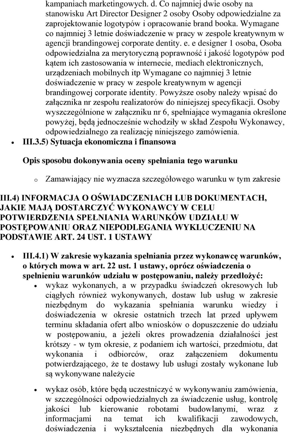 e designer 1 osoba, Osoba odpowiedzialna za merytoryczną poprawność i jakość logotypów pod kątem ich zastosowania w internecie, mediach elektronicznych, urządzeniach mobilnych itp Wymagane co