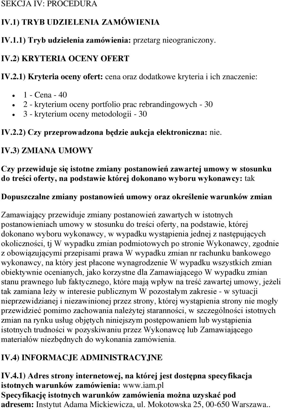 1) Kryteria oceny ofert: cena oraz dodatkowe kryteria i ich znaczenie: 1 - Cena - 40 2 - kryterium oceny portfolio prac rebrandingowych - 30 3 - kryterium oceny metodologii - 30 IV.2.2) Czy przeprowadzona będzie aukcja elektroniczna: nie.