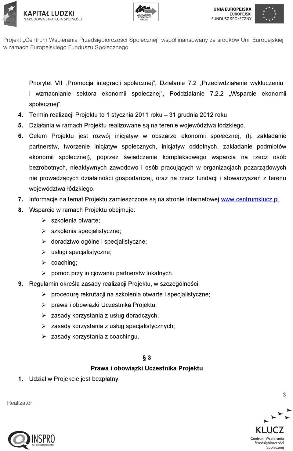 Celem Projektu jest rozwój inicjatyw w obszarze ekonomii społecznej, (tj.