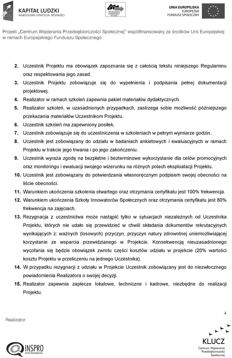Realizator szkoleń, w uzasadnionych przypadkach, zastrzega sobie możliwość późniejszego przekazania materiałów Uczestnikom Projektu. 6. Uczestnik szkoleń ma zapewniony posiłek. 7.