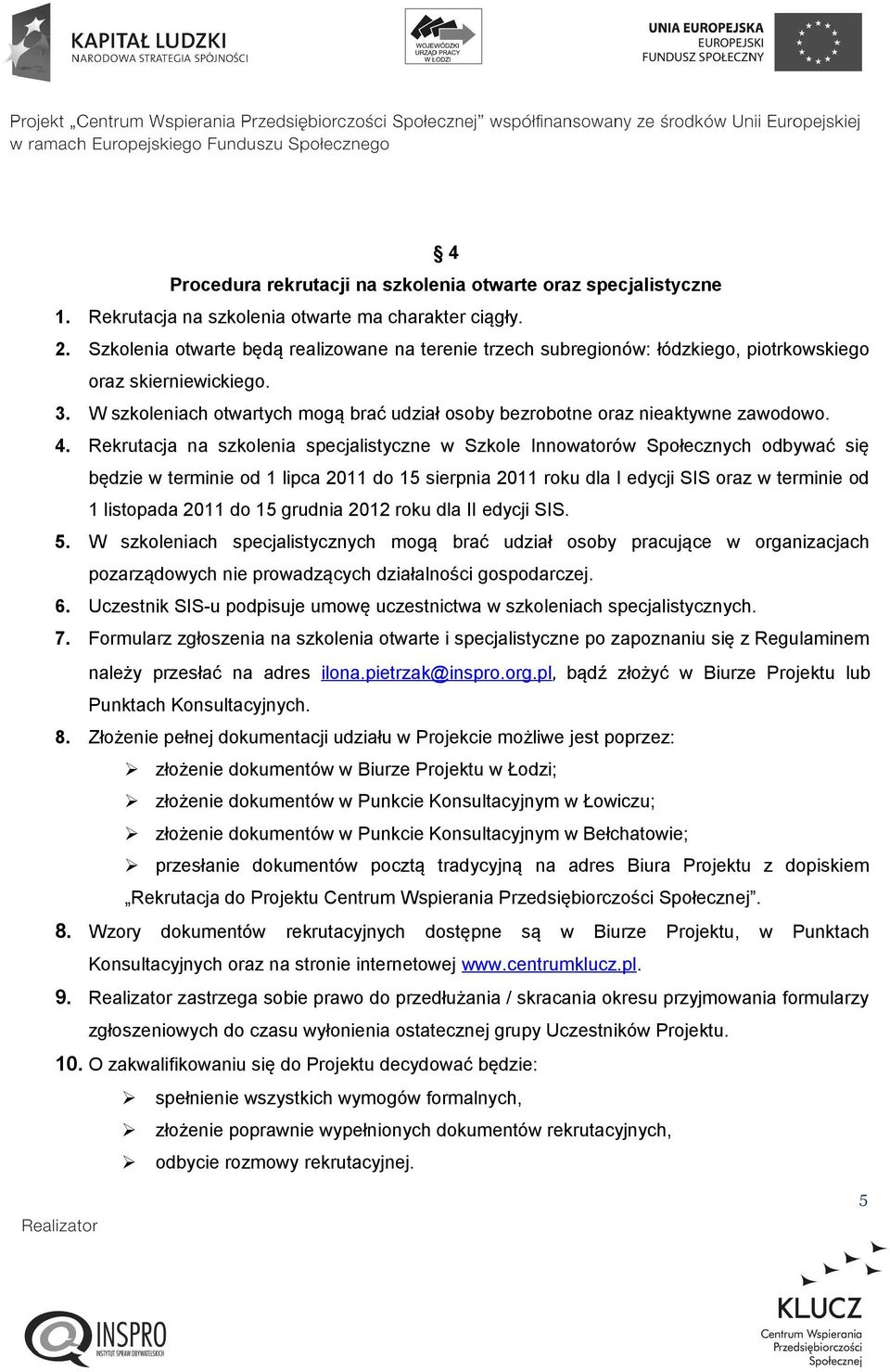 W szkoleniach otwartych mogą brać udział osoby bezrobotne oraz nieaktywne zawodowo. 4.