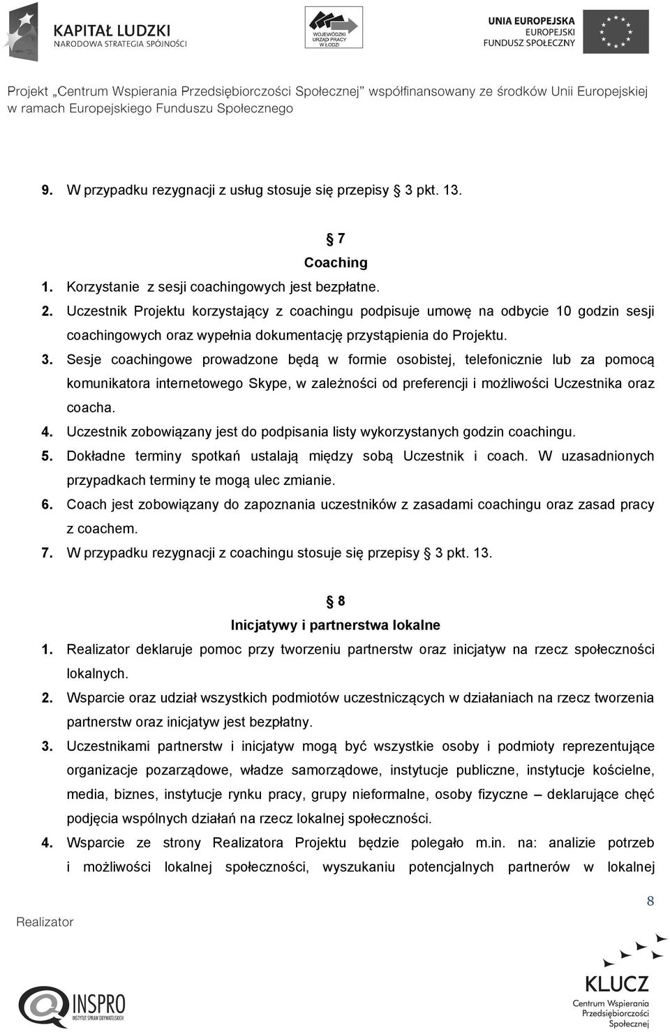 Sesje coachingowe prowadzone będą w formie osobistej, telefonicznie lub za pomocą komunikatora internetowego Skype, w zależności od preferencji i możliwości Uczestnika oraz coacha. 4.