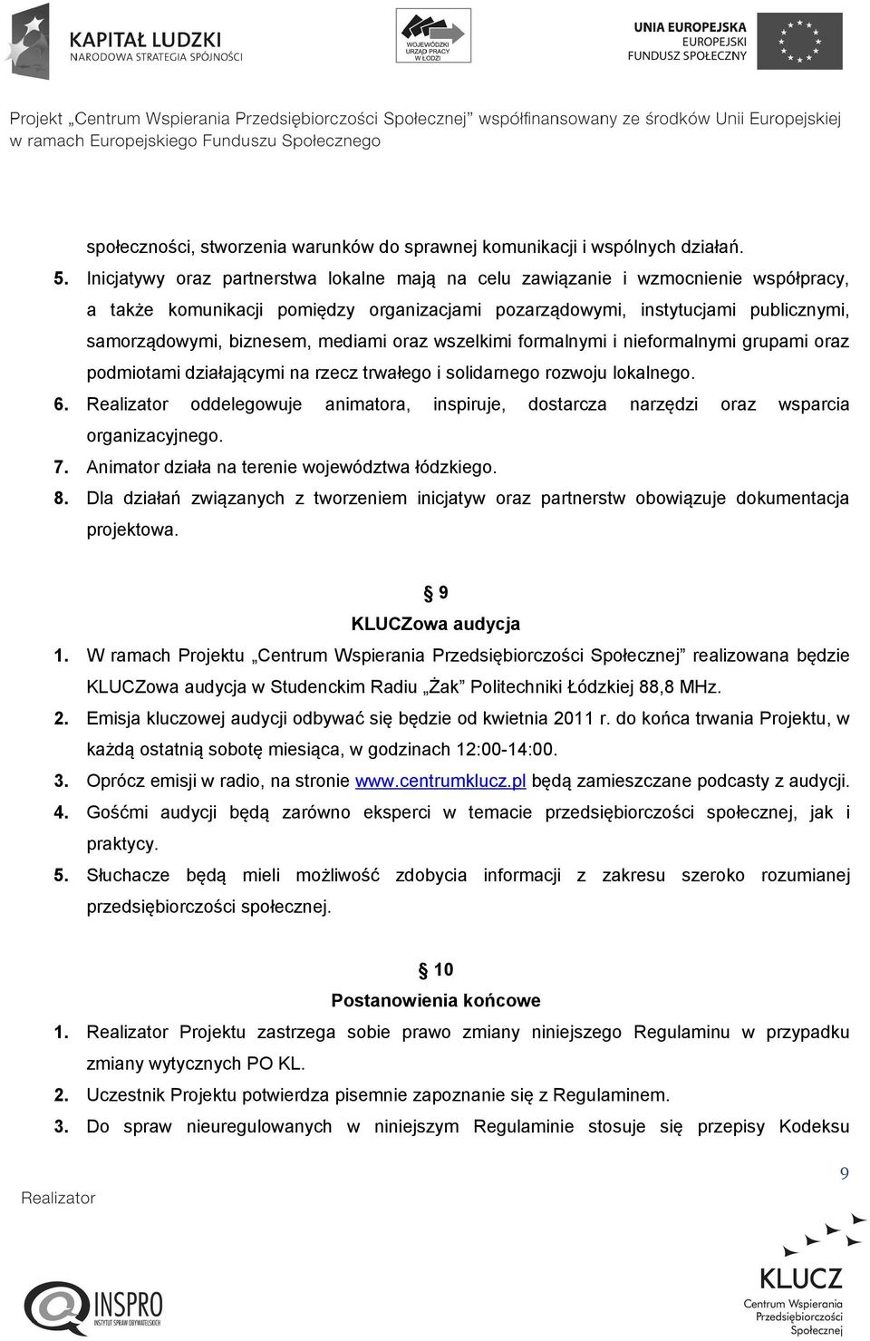 mediami oraz wszelkimi formalnymi i nieformalnymi grupami oraz podmiotami działającymi na rzecz trwałego i solidarnego rozwoju lokalnego. 6.