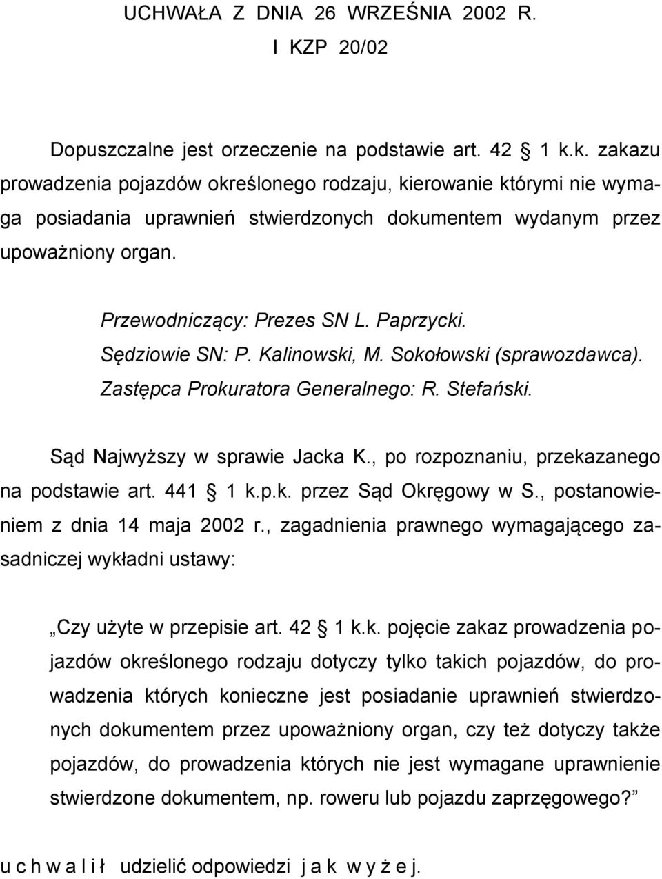 Sędziowie SN: P. Kalinowski, M. Sokołowski (sprawozdawca). Zastępca Prokuratora Generalnego: R. Stefański. Sąd Najwyższy w sprawie Jacka K., po rozpoznaniu, przekazanego na podstawie art. 441 1 k.p.k. przez Sąd Okręgowy w S.